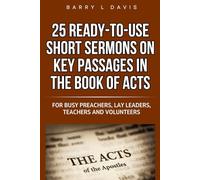 25 Ready-To-Use Short Sermons on Key Passages in the Book of Acts: For Busy Preachers, Lay Leaders, Teachers and Volunteers: 9