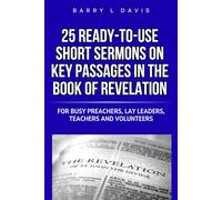 25 Ready-To-Use Short Sermons on Key Passages in the Book of Revelation: For Busy Preachers, Lay Leaders, Teachers and Volunteers