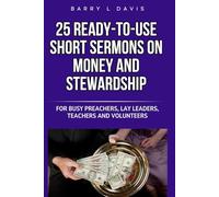25 Ready-To-Use Short Sermons on Money and Stewardship: For Busy Preachers, Lay Leaders, Teachers and Volunteers