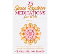 25 Space Explorer Meditations for Kids Ages 6-12: Parent-Read Guided Meditation Scripts for Calm Adventures, Big Imagination and Peaceful Bedtime