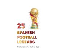 25 Spanish Football Legends: The Heroes Who Built La Roja
