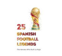 25 Spanish Football Legends: The Heroes Who Built La Roja