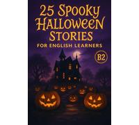 25 Spooky Halloween Stories for English Learners (B2): Improve Vocabulary, Grammar, and Fluency with Thrilling Short Tales