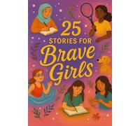 25 Stories for Brave Girls: Empowering Tales of Courage, Confidence, and Growth for Tween and Teen Girls