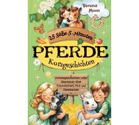 25 Süße 5-Minuten Pferde Kurzgeschichten für Kinder: Vorlesegeschichten voller Abenteuer, über Freundschaft, Mut und Dankbarkeit - Ideal für Pferdeliebhaber