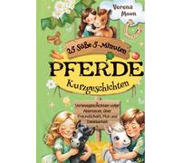 25 Süße 5-Minuten Pferde Kurzgeschichten für Kinder: Vorlesegeschichten voller Abenteuer, über Freundschaft, Mut und Dankbarkeit - Ideal für Pferdeliebhaber