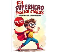 25 Superhero English Stories: Action-Packed Adventures for ESL Learners (C1/C2 Level): Improve Vocabulary, Conversation & Reading with Exciting Heroic Missions | Fun & Easy English for Kids and Teens