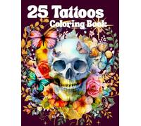 25 Tattoos: A Tattoo Coloring Book for Adults with Designs from Flowers, Skulls, and Other Theme Modern Designs for Relaxation and Creativity!