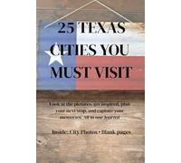 25 TEXAS CITIES YOU MUST VISIT: Perfect for Texas Travelers and Road Trip Lovers to Record Their Adventures, Memories, and Trip Ideas. The Perfect Gift for Road Trip Lovers