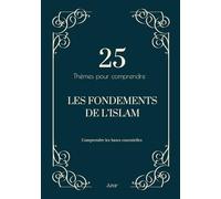 25 thèmes pour comprendre Les Fondements de l’Islam