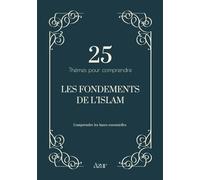 25 thèmes pour comprendre - Les fondements de l’islam