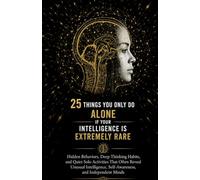 25 Things You Only Do Alone If Your Intelligence Is Extremely Rare: Hidden Behaviors, Deep Thinking Habits, and Quiet Solo Activities That Often Reveal Unusual Intelligence, Self-Awareness, and Indepe