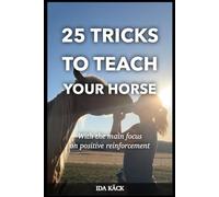 25 tricks to teach your horse: With the main focus on positive reinforcement