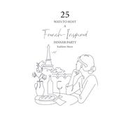 25 Ways to Host a French-Inspired Dinner Party