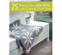 25 Ways to Sew Jelly Rolls, Layer Cakes & Charm Packs: Modern Quilt Projects from Contemporary Pre-Cuts