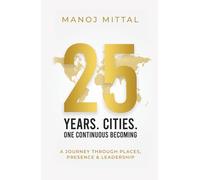25 Years. 25 Cities. One Continuous Becoming: A Journey Through Places, Presence & Leadership