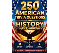 250 American Trivia Questions on History Explained: A Patriotic Knowledge Challenge with Forgotten Stories, Fascinating Facts & Fun Quizzes