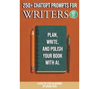 250+ ChatGPT Prompts for Writers: Plan, Write, and Polish Your Book With AI