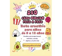 250 Cómo Dibujar Paso a Paso: Reto creativo para aprender a dibujar casi de todo para niños de 8 a 12 años