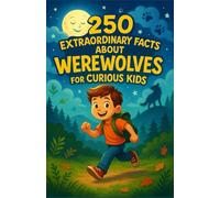 250 extraordinary facts about werewolves for curious kids: Turn your child’s curiosity into adventure | Discover legends, powers, and world cultures - Perfect gift for boys and girls ages 6 to 14