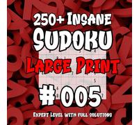 250+ Insane Sudoku #005 - Large Print: Expert level With Full Solutions