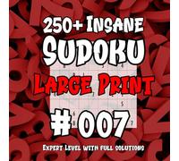 250+ Insane Sudoku #007 - Large Print: Expert level With Full Solutions