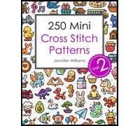 250 Mini Cross Stitch Patterns: Volume 2: A Second Collection of 250 Quick, Easy, Cute and Fun Mini Cross Stitch Motifs