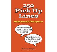 250 Pick Up Lines: GREAT COLLECTION OF SUCCESSFUL CHAT UP LINES