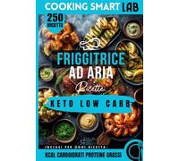 250 Ricette per Friggitrice ad Aria - Keto & Low Carb: Preparazioni chetogeniche facili, veloci e croccanti con il massimo sapore, leggerezza e zero carboidrati inutili
