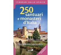250 santuari e monasteri d'Italia. Accoglienza e spiritualità. Ediz. ampliata