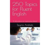 250 Topics for Fluent English: (Collocations for expressing ideas)