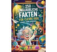 250 unglaubliche Fakten für clevere Kids - Staunen, Lachen, Entdecken! I Das perfekte Geschenk für Jungen und Mädchen ab 6 Jahren
