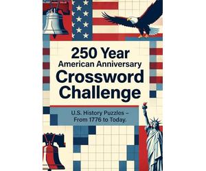 250 Year American Anniversary Crossword Challenge: Fun & Educational Crossword Puzzle Book for Adults & Seniors Covering U.S. History from 1776 to Today