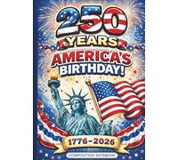 250 Years of Freedom: America’s Birthday 1776-2026 Composition Notebook: Patriotic 250th Anniversary Wide Ruled Journal | Independence Day Keepsake for School, Office and Celebration Events