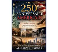 250e Anniversaire Américain: Un voyage complet à travers 250 ans d'histoire, de liberté, de conflits et de développement national