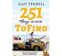 251 Things to Do in Tofino: And It Is Not Just About Surfing [Lingua Inglese]