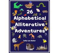 26 Alphabetical Alliterative Adventures: Tongue Twisting Tales Featuring Each Letter of the Alphabet