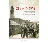 26 aprile 1945. Una lunga scia di sangue tra Montorio, Ferrazze e San Mart...