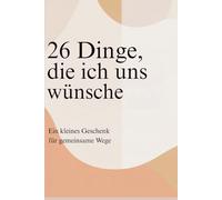 26 Dinge, die ich uns wünsche: Ein kleines Geschenk für gemeinsame Wege
