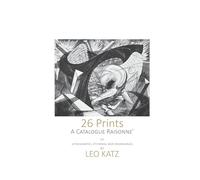 26 Prints: A Catalogue Raisonné of Lithographs, Etchings, and Engravings by Leo Katz: 1