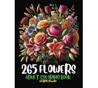 265 Flowers Adult coloring Book: Coloring Book Filled with Stunning Florals, Swirls, Decorative Elements, and Motivational Art