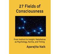 27 Fields of Consciousness: From Instinct to Insight: Nakshatras as Psychology, Karma, and Timing