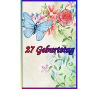 27 Geburtstag: Zeitlose Weisheiten, Inspirierende Sprüche und Kluge Zitate für Frauen und Männer. Das besondere Geschenk zum Jubiläum 27 Jahre.