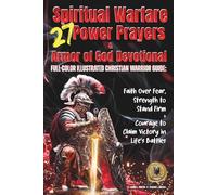 27 Spiritual Warfare Power Prayers & Armor of God Devotional: Full-Color Illustrated Christian Warrior Guide: Faith Over Fear, Strength to Stand Firm & Courage to Claim Victory in Life’s Battles