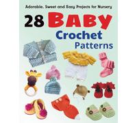 28 Baby Crochet Patterns: Adorable, Sweet and Easy Projects for Nursery