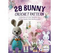 28 Bunny Crochet Pattern: Collection of Cute Patterns For Skillful Hands And Warm Hearts