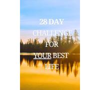 28 Day Challenge To Live YOUR Best Life: Are you up for the challenge?