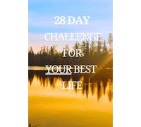 28 Day Challenge To Live YOUR Best Life: Are you up for the challenge?