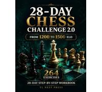 28-Day Chess Challenge 2.0: From 1200 to 1500 ELO: The Intermediate Player's Step-by-Step Workbook - Advanced Tactics, Positional Play, Calculation Training, and Blunder Prevention