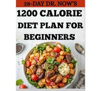 28-DAY DR. NOW'S 1200-CALORIE DIET PLAN FOR BEGINNERS: Effective Low-Carb, High-Protein Recipes Proven to Help You Shed 50 Pounds in Just One Week